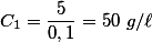 C_1=\frac{5}{0,1}=50 \ g/\ell